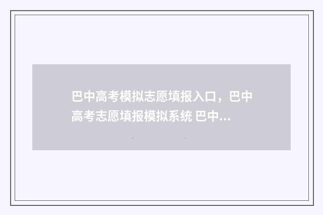 巴中高考模拟志愿填报入口，巴中高考志愿填报模拟系统 巴中2020年高考
