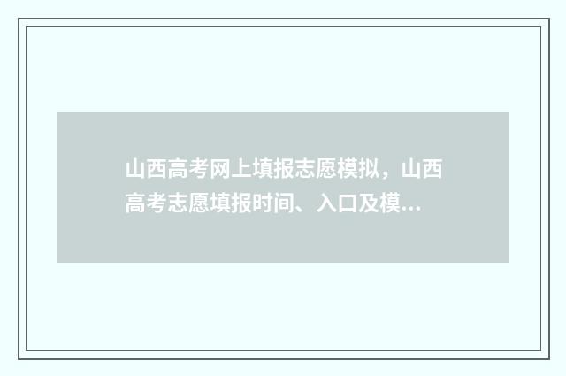 山西高考网上填报志愿模拟，山西高考志愿填报时间、入口及模拟系统 2021山西高考报名网站登录
