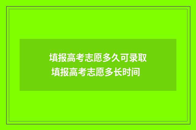 填报高考志愿多久可录取 填报高考志愿多长时间