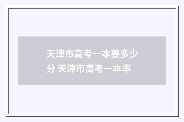 天津市高考一本要多少分 天津市高考一本率