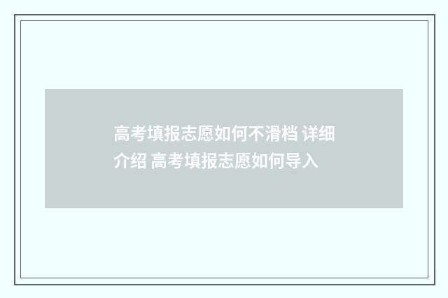 高考填报志愿如何不滑档 详细介绍 高考填报志愿如何导入