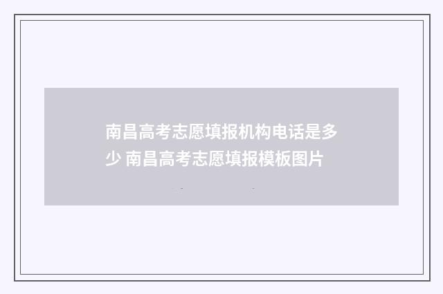 南昌高考志愿填报机构电话是多少 南昌高考志愿填报模板图片