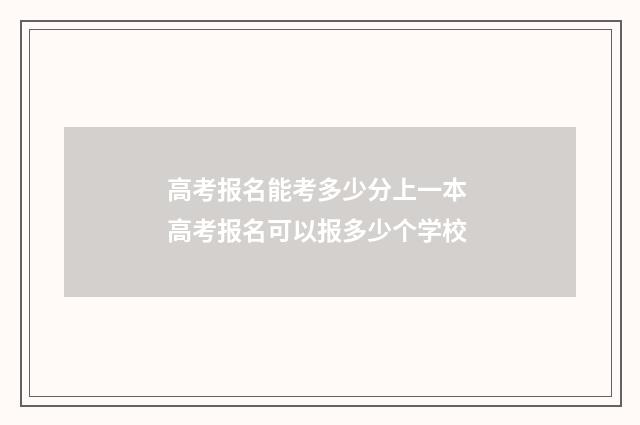 高考报名能考多少分上一本 高考报名可以报多少个学校