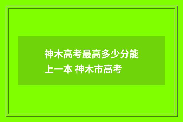神木高考最高多少分能上一本 神木市高考