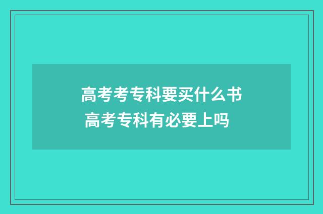 高考考专科要买什么书 高考专科有必要上吗