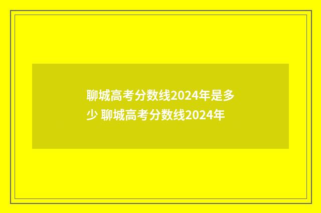 聊城高考分数线2024年是多少 聊城高考分数线2024年