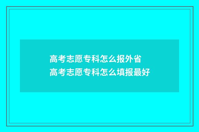 高考志愿专科怎么报外省 高考志愿专科怎么填报最好