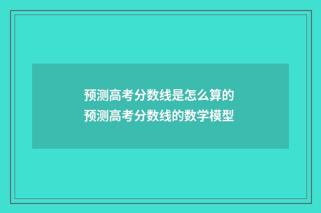 预测高考分数线是怎么算的 预测高考分数线的数学模型