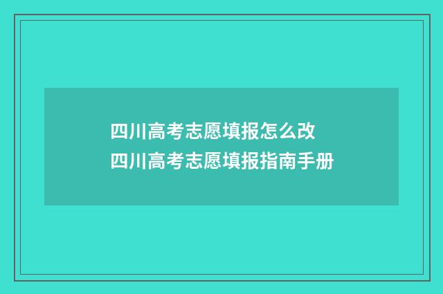 四川高考志愿填报怎么改 四川高考志愿填报指南手册