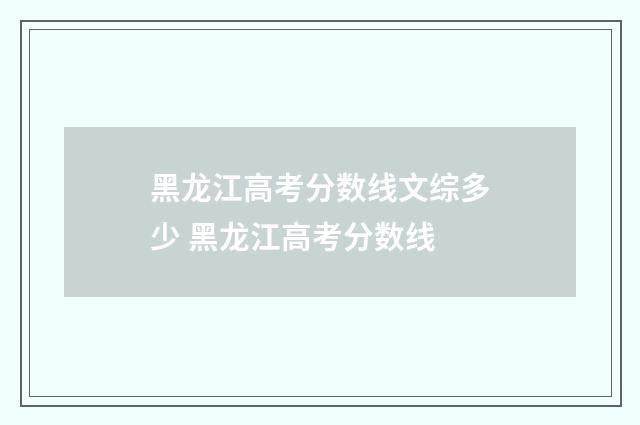 黑龙江高考分数线文综多少 黑龙江高考分数线