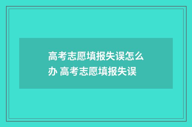 高考志愿填报失误怎么办 高考志愿填报失误