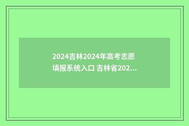 2024吉林2024年高考志愿填报系统入口 吉林省2024年高考改革