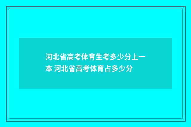 河北省高考体育生考多少分上一本 河北省高考体育占多少分