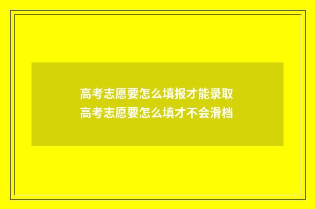 高考志愿要怎么填报才能录取 高考志愿要怎么填才不会滑档