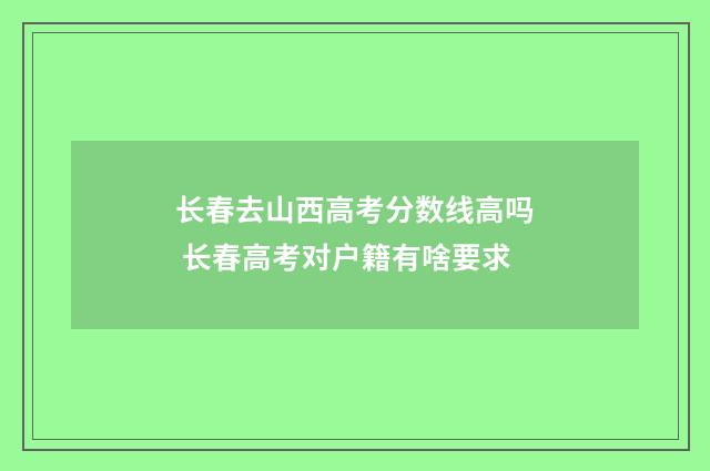 长春去山西高考分数线高吗 长春高考对户籍有啥要求
