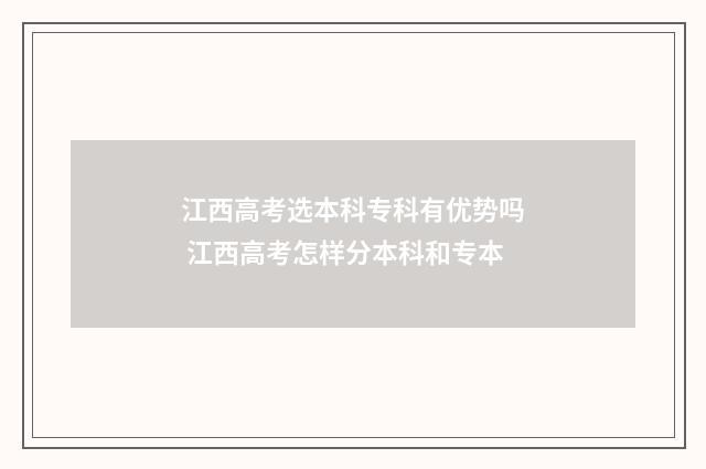 江西高考选本科专科有优势吗 江西高考怎样分本科和专本