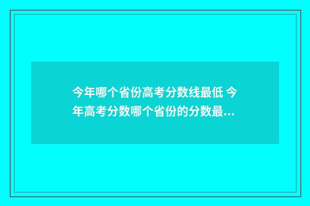 今年哪个省份高考分数线最低 今年高考分数哪个省份的分数最高