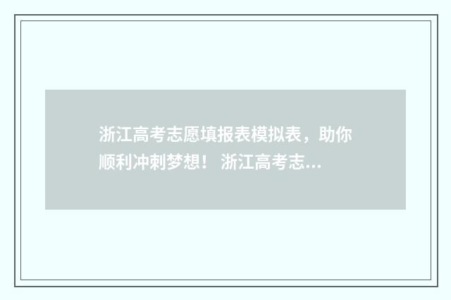 浙江高考志愿填报表模拟表，助你顺利冲刺梦想！ 浙江高考志愿填报有调剂吗