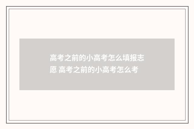 高考之前的小高考怎么填报志愿 高考之前的小高考怎么考