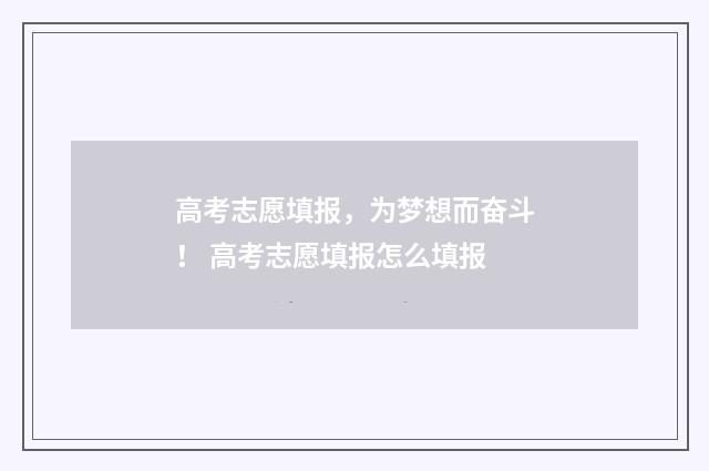 高考志愿填报，为梦想而奋斗！ 高考志愿填报怎么填报