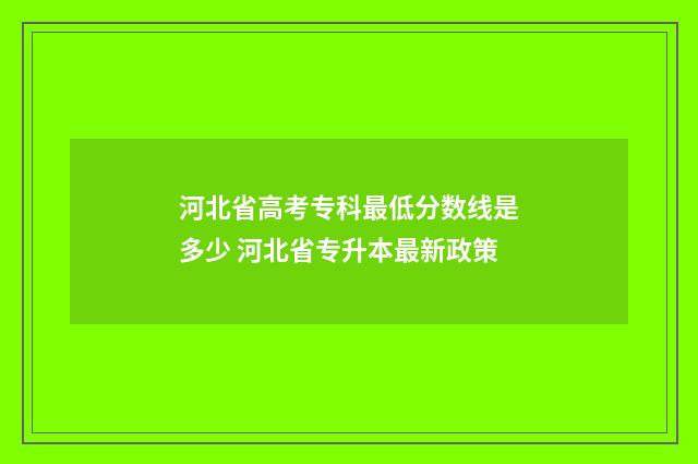 河北省高考专科最低分数线是多少 河北省专升本最新政策