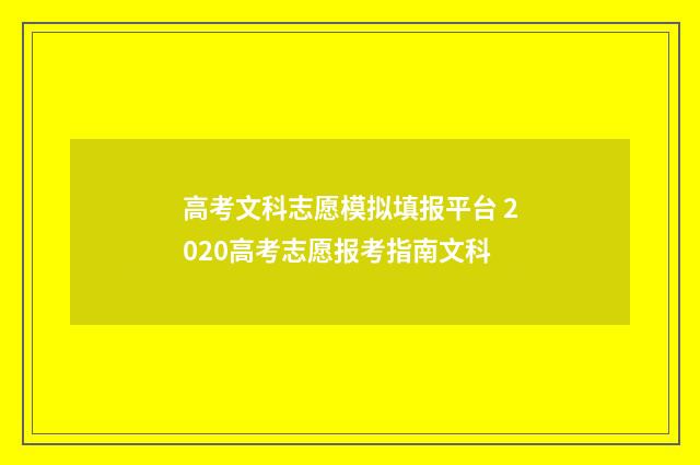 高考文科志愿模拟填报平台 2020高考志愿报考指南文科