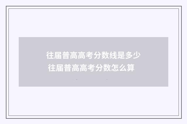 往届普高高考分数线是多少 往届普高高考分数怎么算