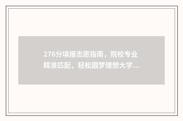276分填报志愿指南，院校专业精准匹配，轻松圆梦理想大学 96个志愿填报比例