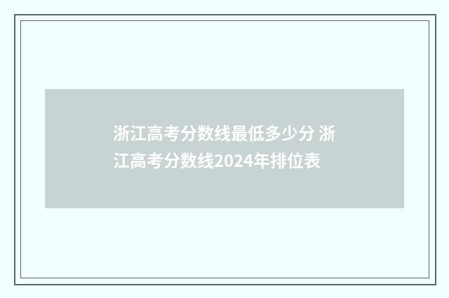 浙江高考分数线最低多少分 浙江高考分数线2024年排位表