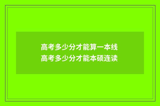 高考多少分才能算一本线 高考多少分才能本硕连读