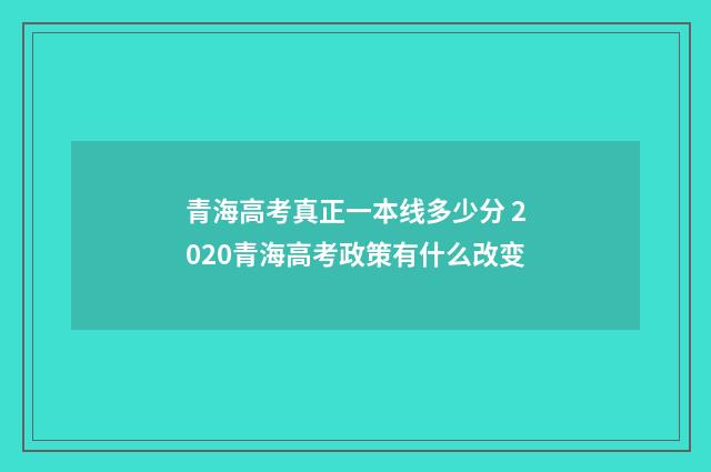 青海高考真正一本线多少分 2020青海高考政策有什么改变