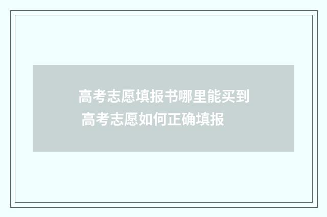 高考志愿填报书哪里能买到 高考志愿如何正确填报