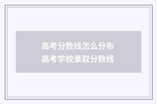 高考分数线怎么分布 高考学校录取分数线