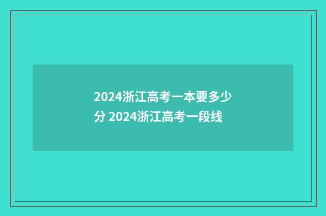 2024浙江高考一本要多少分 2024浙江高考一段线