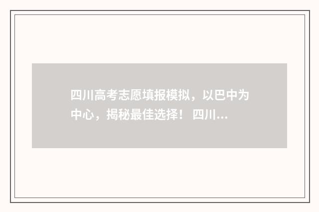 四川高考志愿填报模拟，以巴中为中心，揭秘最佳选择！ 四川高考志愿填报规则