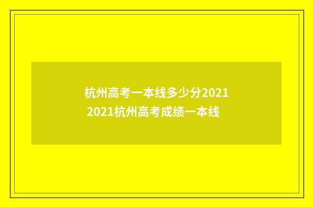 杭州高考一本线多少分2021 2021杭州高考成绩一本线