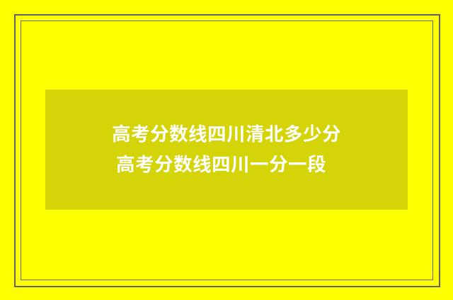 高考分数线四川清北多少分 高考分数线四川一分一段