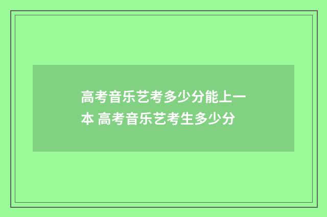 高考音乐艺考多少分能上一本 高考音乐艺考生多少分