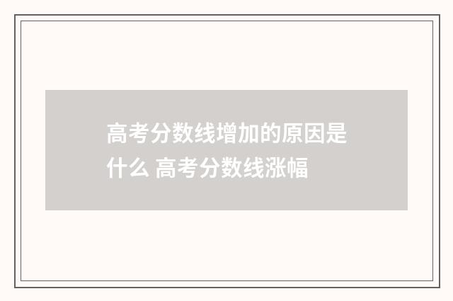 高考分数线增加的原因是什么 高考分数线涨幅