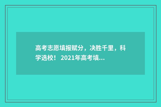 高考志愿填报赋分，决胜千里，科学选校！ 2021年高考填报志愿的规则