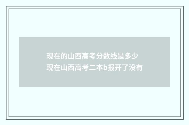 现在的山西高考分数线是多少 现在山西高考二本b报开了没有