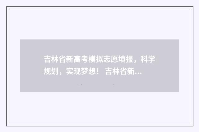 吉林省新高考模拟志愿填报，科学规划，实现梦想！ 吉林省新高考模式什么时候开始