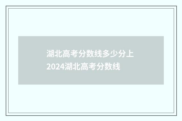 湖北高考分数线多少分上 2024湖北高考分数线