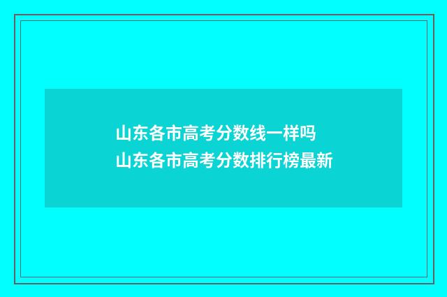 山东各市高考分数线一样吗 山东各市高考分数排行榜最新