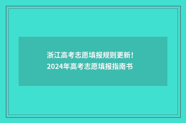 浙江高考志愿填报规则更新！ 2024年高考志愿填报指南书