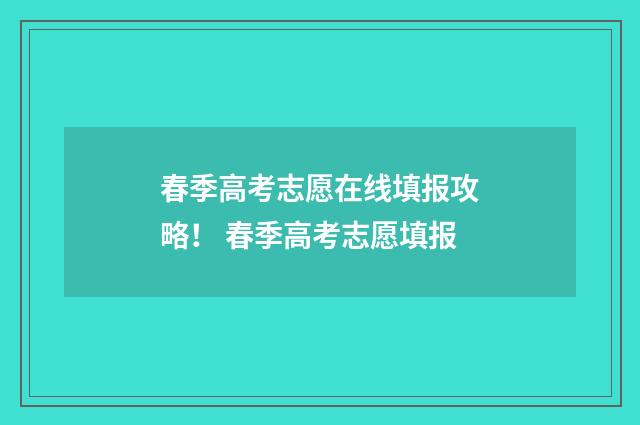 春季高考志愿在线填报攻略！ 春季高考志愿填报