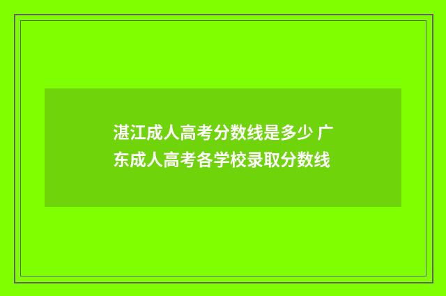 湛江成人高考分数线是多少 广东成人高考各学校录取分数线