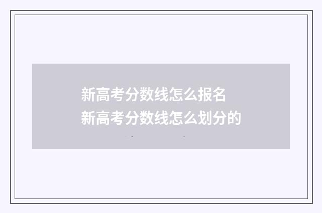 新高考分数线怎么报名 新高考分数线怎么划分的