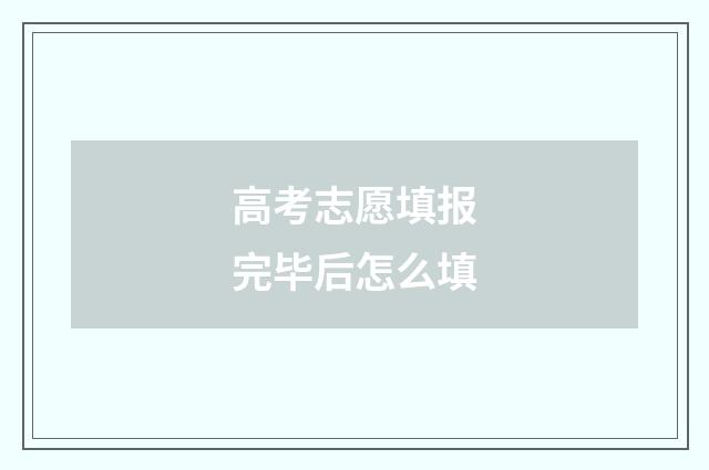 高考志愿填报完毕后怎么填