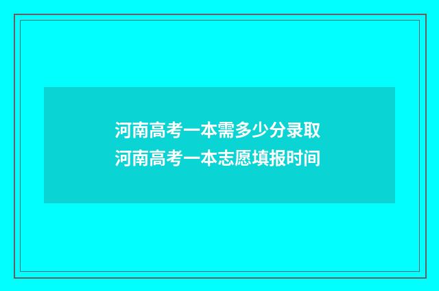 河南高考一本需多少分录取 河南高考一本志愿填报时间